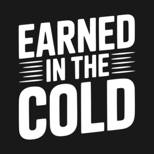 Earned in the Cold T-Shirt