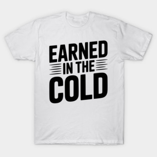 Earned in the Cold T-Shirt