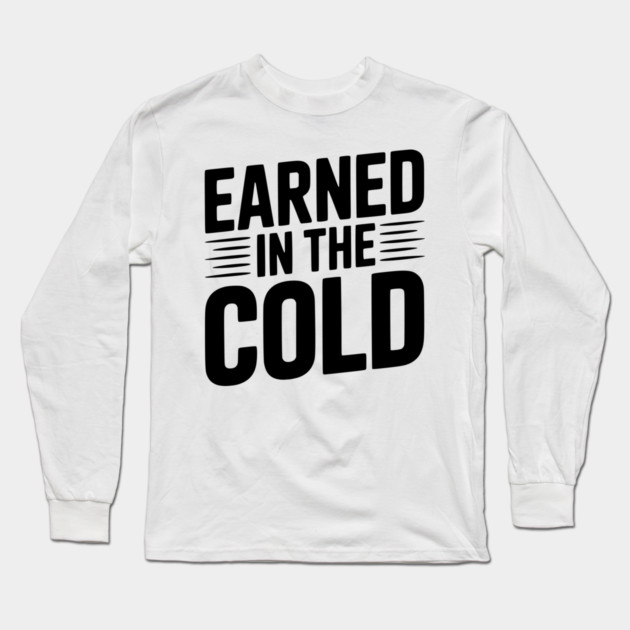 Earned in the Cold Long Sleeve T-Shirt by Frank Ring