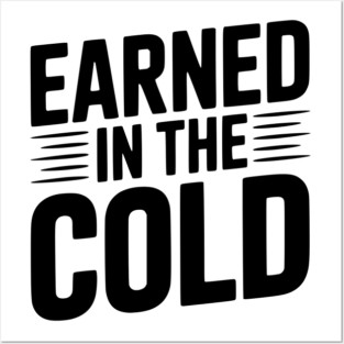 Earned in the Cold Posters and Art