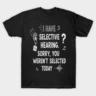 Funny Selective Hearing T-Shirt - Sarcastic Quote Tee for Introverts T-Shirt