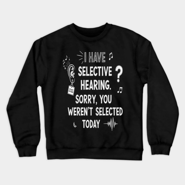 Funny Selective Hearing T-Shirt - Sarcastic Quote Tee for Introverts Crewneck Sweatshirt by OUTFITPAW