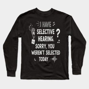 Funny Selective Hearing T-Shirt - Sarcastic Quote Tee for Introverts Long Sleeve T-Shirt