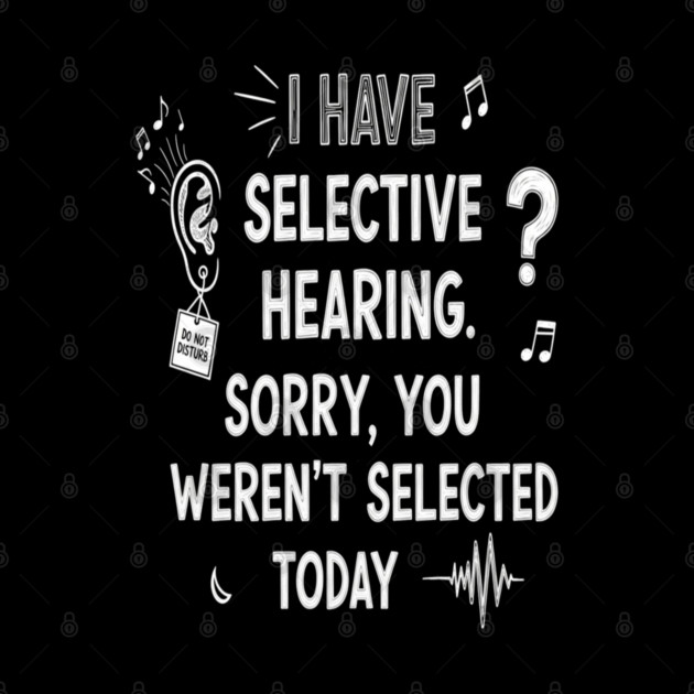 Funny Selective Hearing T-Shirt - Sarcastic Quote Tee for Introverts by OUTFITPAW