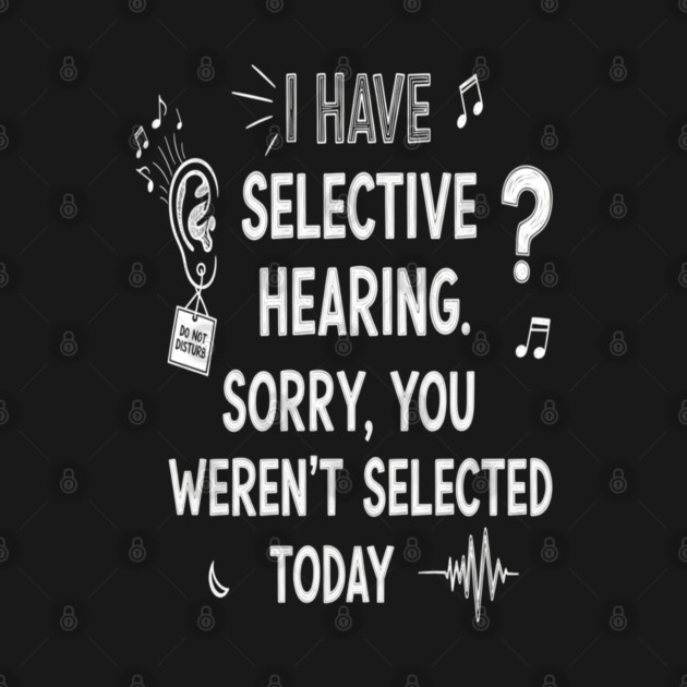 Funny Selective Hearing T-Shirt - Sarcastic Quote Tee for Introverts by OUTFITPAW