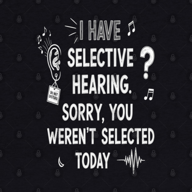 Funny Selective Hearing T-Shirt - Sarcastic Quote Tee for Introverts by OUTFITPAW