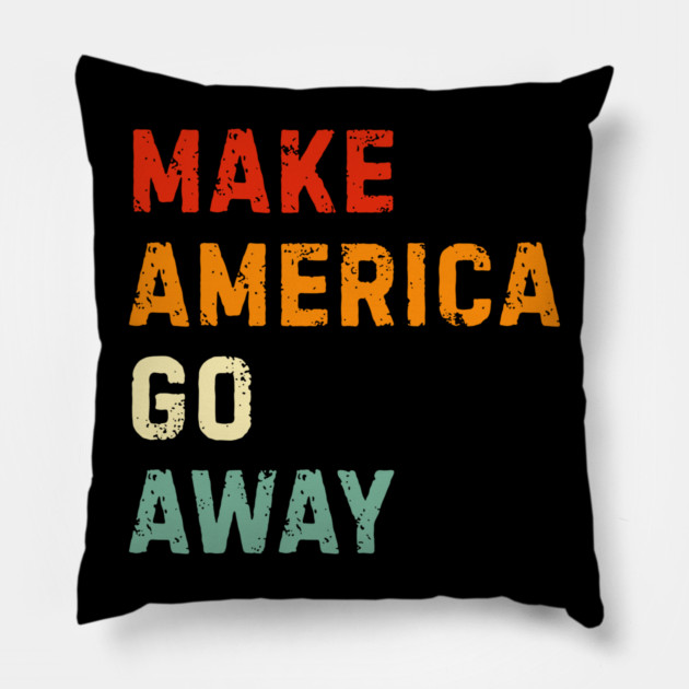 Make America Go Away Pillow by Creatifly Graphic Tees