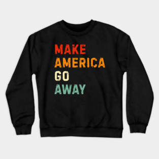 Make America Go Away Crewneck Sweatshirt