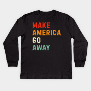 Make America Go Away Kids Long Sleeve T-Shirt