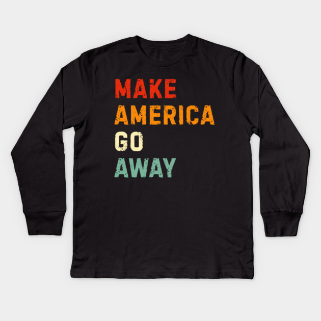 Make America Go Away Kids Long Sleeve T-Shirt by Creatifly Graphic Tees