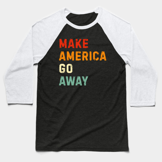 Make America Go Away Baseball T-Shirt by Creatifly Graphic Tees