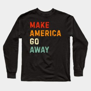 Make America Go Away Long Sleeve T-Shirt