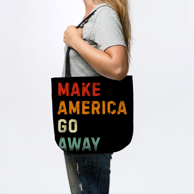 Make America Go Away by Creatifly Graphic Tees