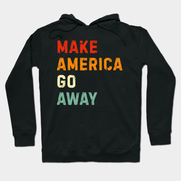 Make America Go Away Hoodie by Creatifly Graphic Tees