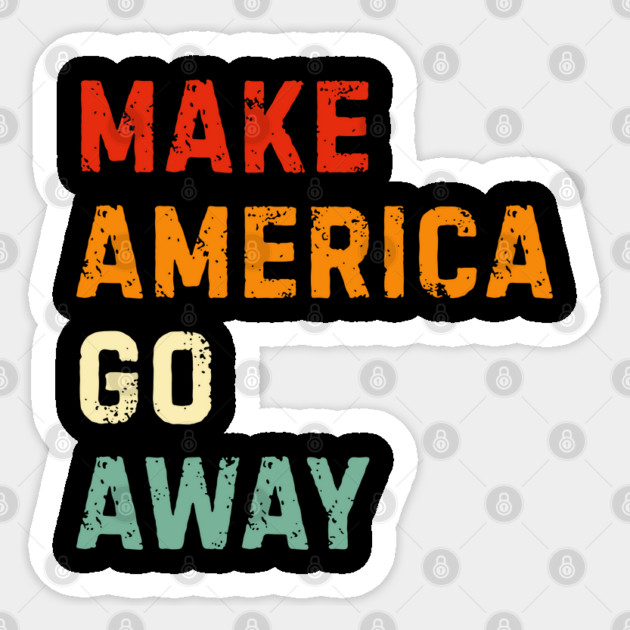 Make America Go Away Sticker by Creatifly Graphic Tees