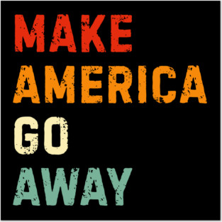 Make America Go Away Posters and Art