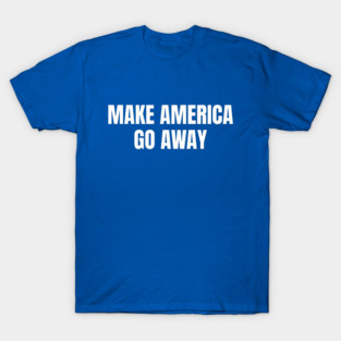 Make America Go Away T-Shirt