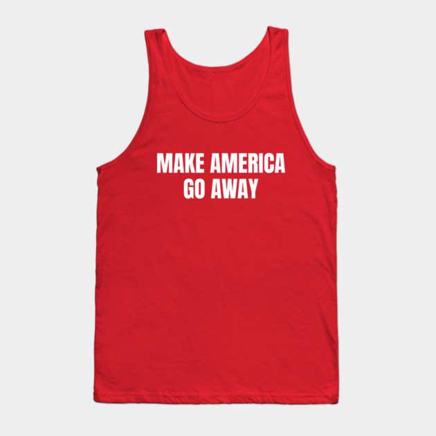 Make America Go Away Tank Top by Creatifly Graphic Tees