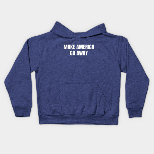 Make America Go Away Kids Hoodie by Creatifly Graphic Tees