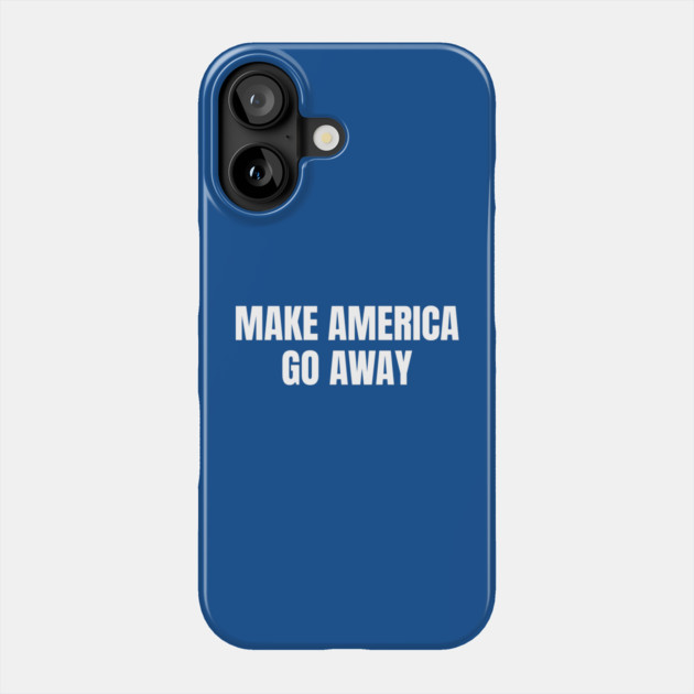Make America Go Away Phone Case by Creatifly Graphic Tees