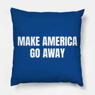 Make America Go Away Pillow