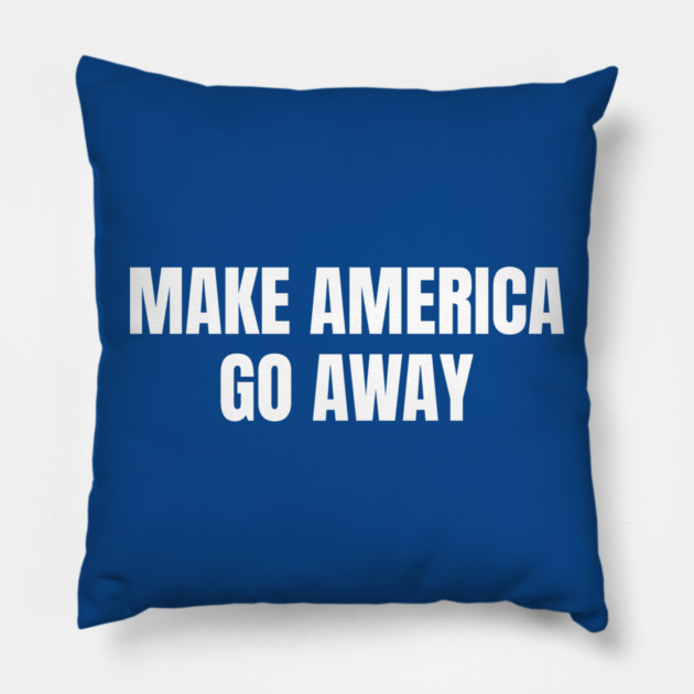 Make America Go Away Pillow by Creatifly Graphic Tees