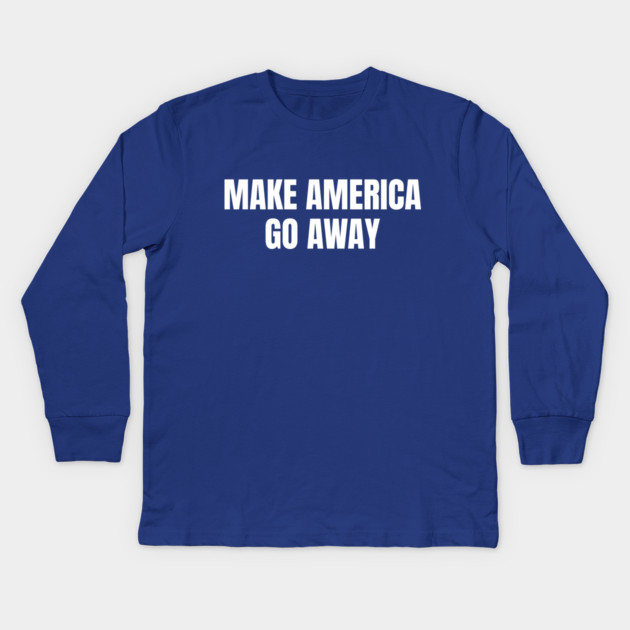 Make America Go Away Kids Long Sleeve T-Shirt by Creatifly Graphic Tees