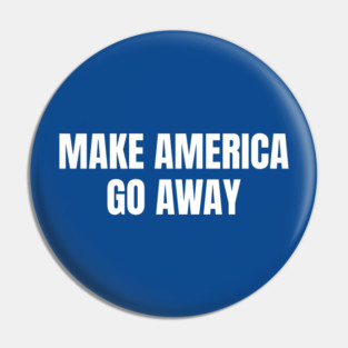 Make America Go Away Pin