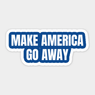 Make America Go Away Sticker