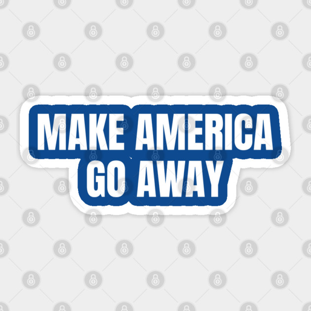 Make America Go Away Sticker by Creatifly Graphic Tees