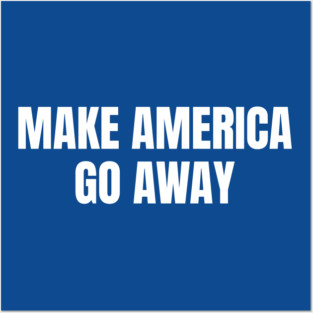 Make America Go Away Posters and Art