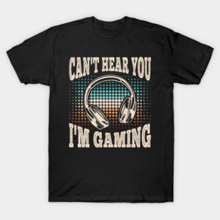 Can't Hear You I'm Gaming Funny Video Gamer Retro T-Shirt