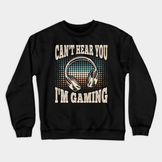 Can't Hear You I'm Gaming Funny Video Gamer Retro Crewneck Sweatshirt by yangho