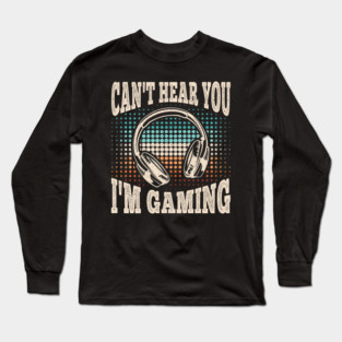 Can't Hear You I'm Gaming Funny Video Gamer Retro Long Sleeve T-Shirt