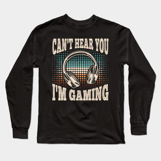 Can't Hear You I'm Gaming Funny Video Gamer Retro Long Sleeve T-Shirt by yangho