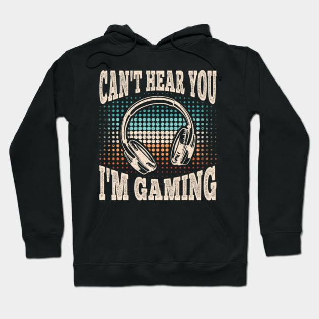 Can't Hear You I'm Gaming Funny Video Gamer Retro Hoodie by yangho