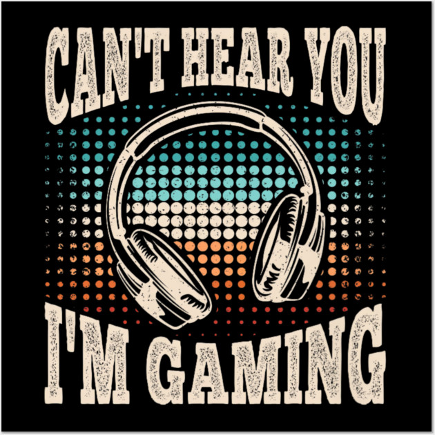 Can't Hear You I'm Gaming Funny Video Gamer Retro Wall Art by yangho