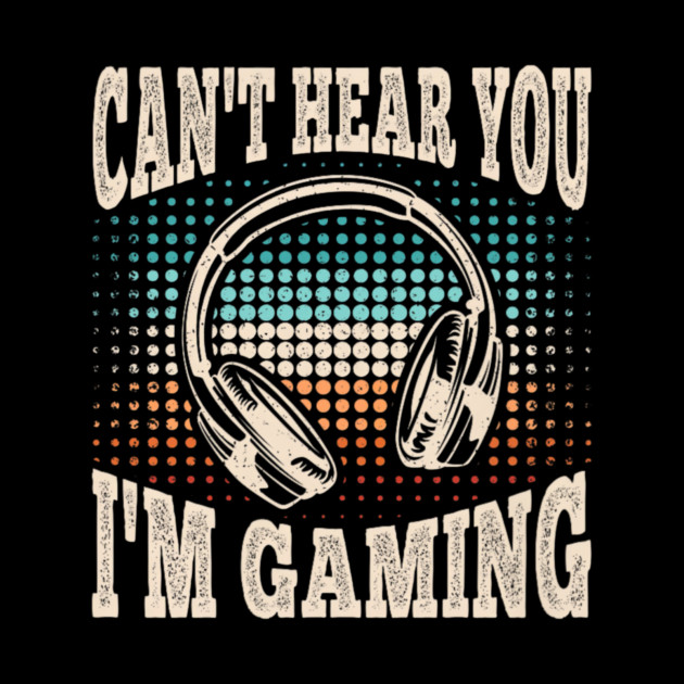 Can't Hear You I'm Gaming Funny Video Gamer Retro by yangho