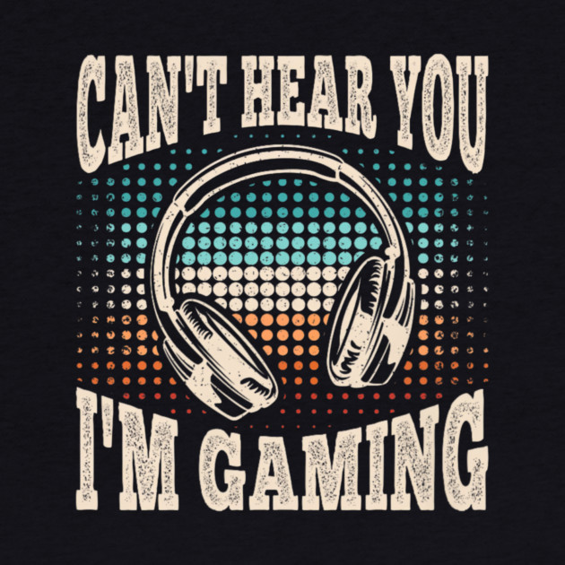 Can't Hear You I'm Gaming Funny Video Gamer Retro by yangho