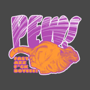 PEW! Fast AZZ F8CK BOYEEE! T-Shirt