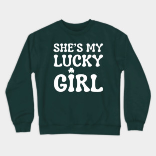 She’s My Lucky Girl St Patricks Day Crewneck Sweatshirt