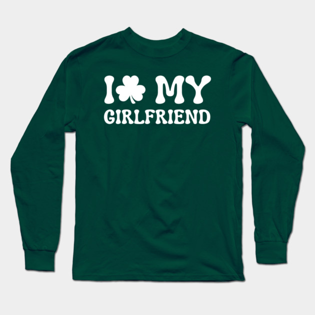 I Love My Girlfriend - St Patricks Day Long Sleeve T-Shirt by Creatifly Graphic Tees
