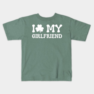 I Love My Girlfriend - St Patricks Day Kids T-Shirt