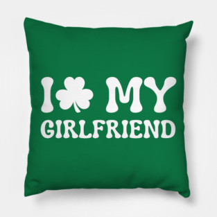 I Love My Girlfriend - St Patricks Day Pillow