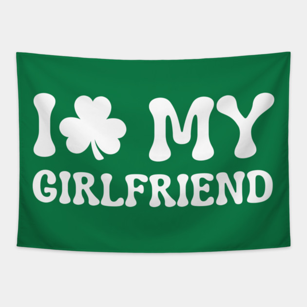 I Love My Girlfriend - St Patricks Day Tapestry by Creatifly Graphic Tees