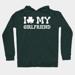 I Love My Girlfriend - St Patricks Day Hoodie