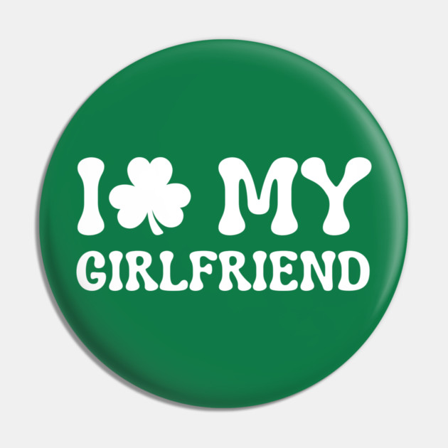 I Love My Girlfriend - St Patricks Day Pin by Creatifly Graphic Tees