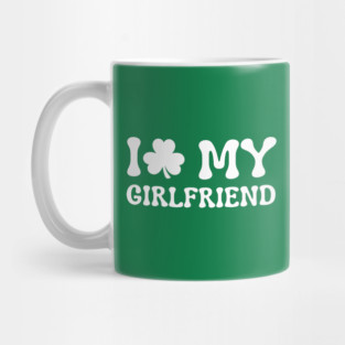 I Love My Girlfriend - St Patricks Day Mug