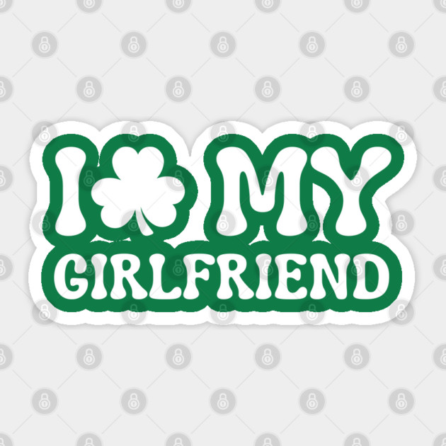 I Love My Girlfriend - St Patricks Day Sticker by Creatifly Graphic Tees