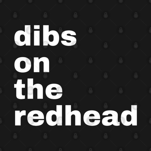 Dibs On The Redhead by Creatifly Graphic Tees